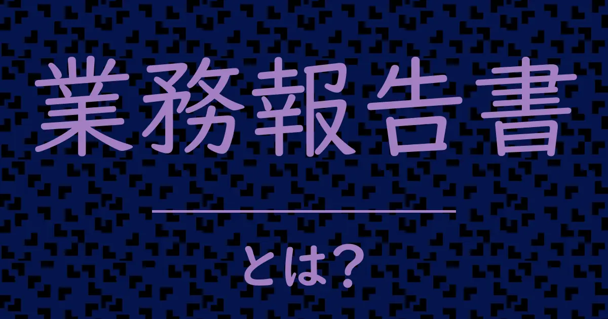 業務報告書とは?毒舌で解説!