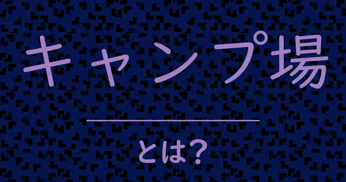 キャンプ場とは?毒舌で解説!