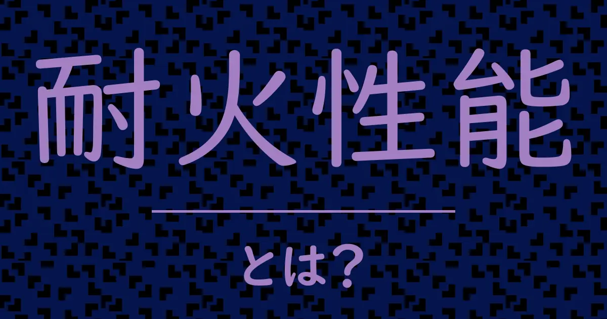 耐火性能とは?毒舌で解説!
