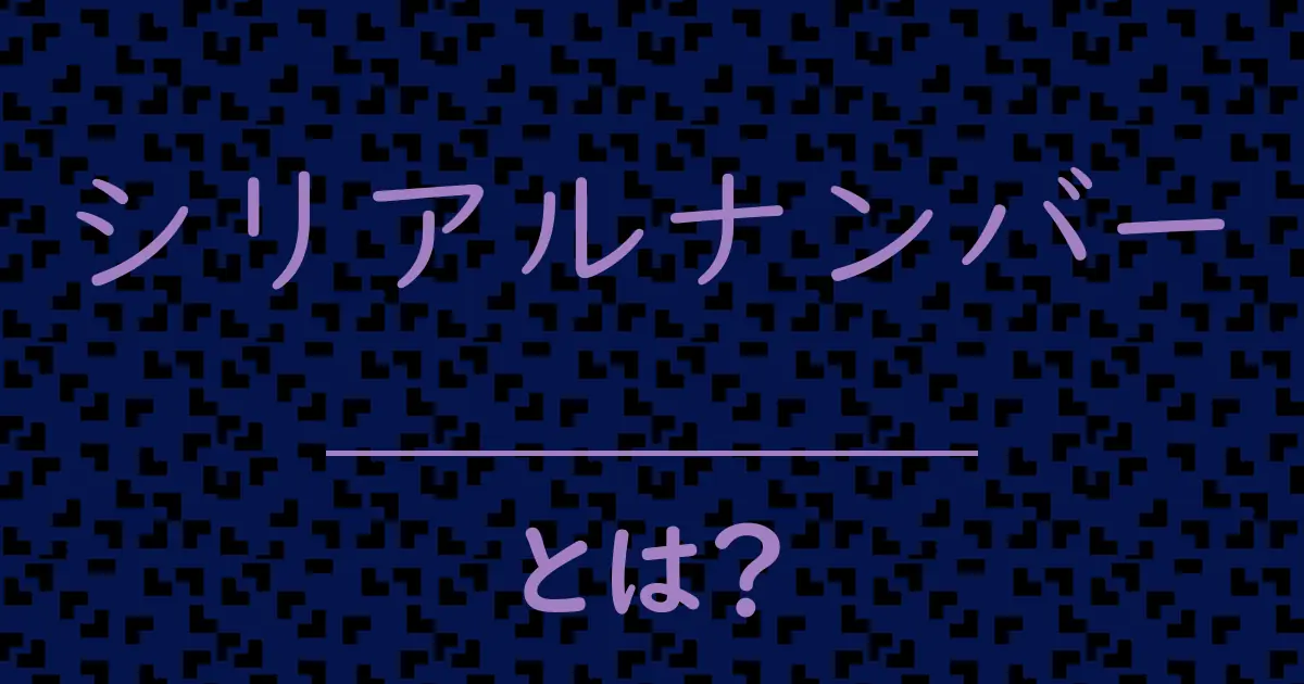 シリアルナンバーとは?毒舌で解説!