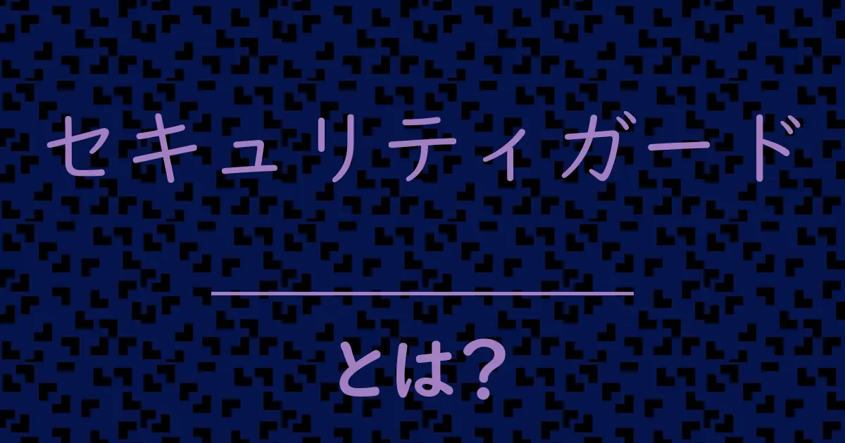 セキュリティガードとは?毒舌で解説!
