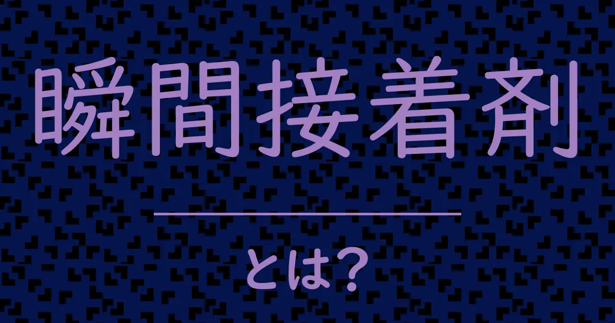 瞬間接着剤とは?毒舌で解説!