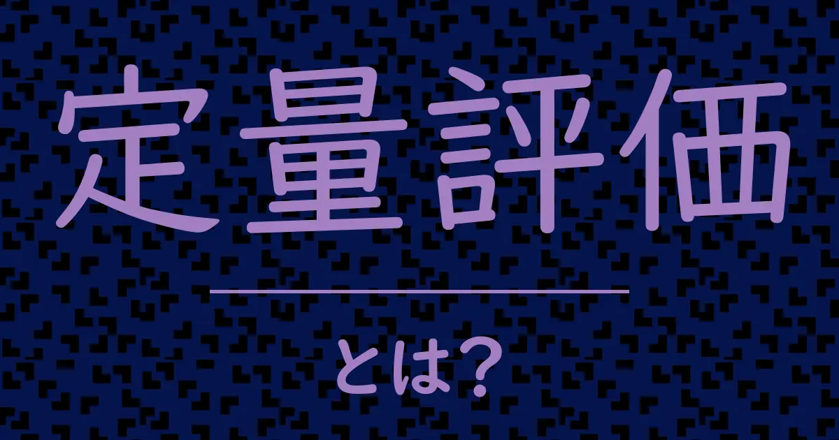 定量評価とは?毒舌で解説!