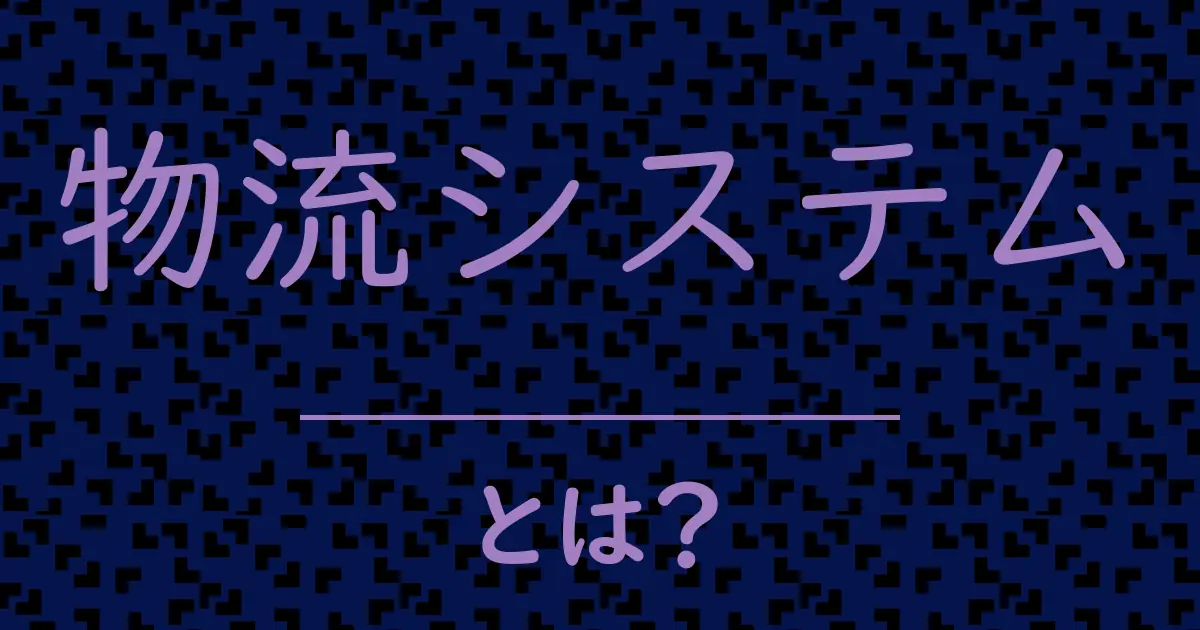 物流システムとは?毒舌で解説!