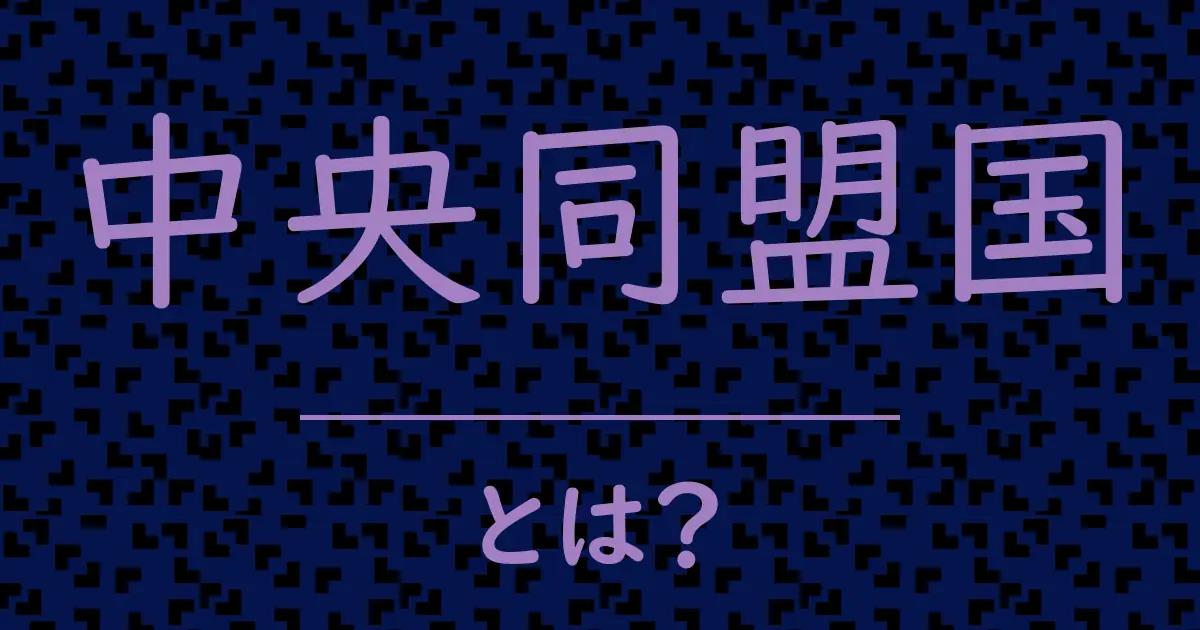 中央同盟国とは?毒舌で解説!