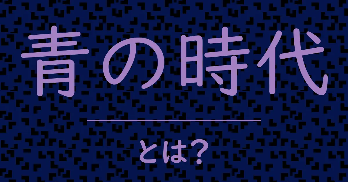 青の時代とは?毒舌で解説!