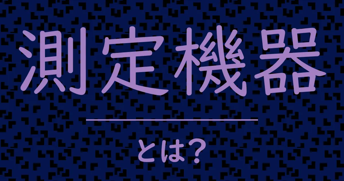 測定機器とは？毒舌で解説！