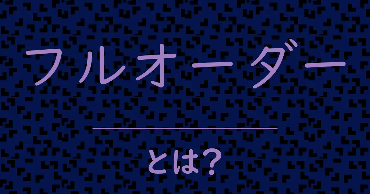 フルオーダーとは?毒舌で解説!