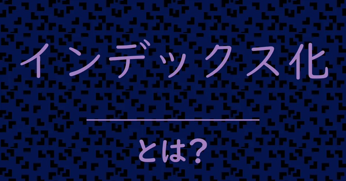 インデックス化とは?毒舌で解説!