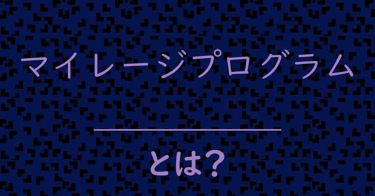 マイレージプログラムとは?毒舌で解説!