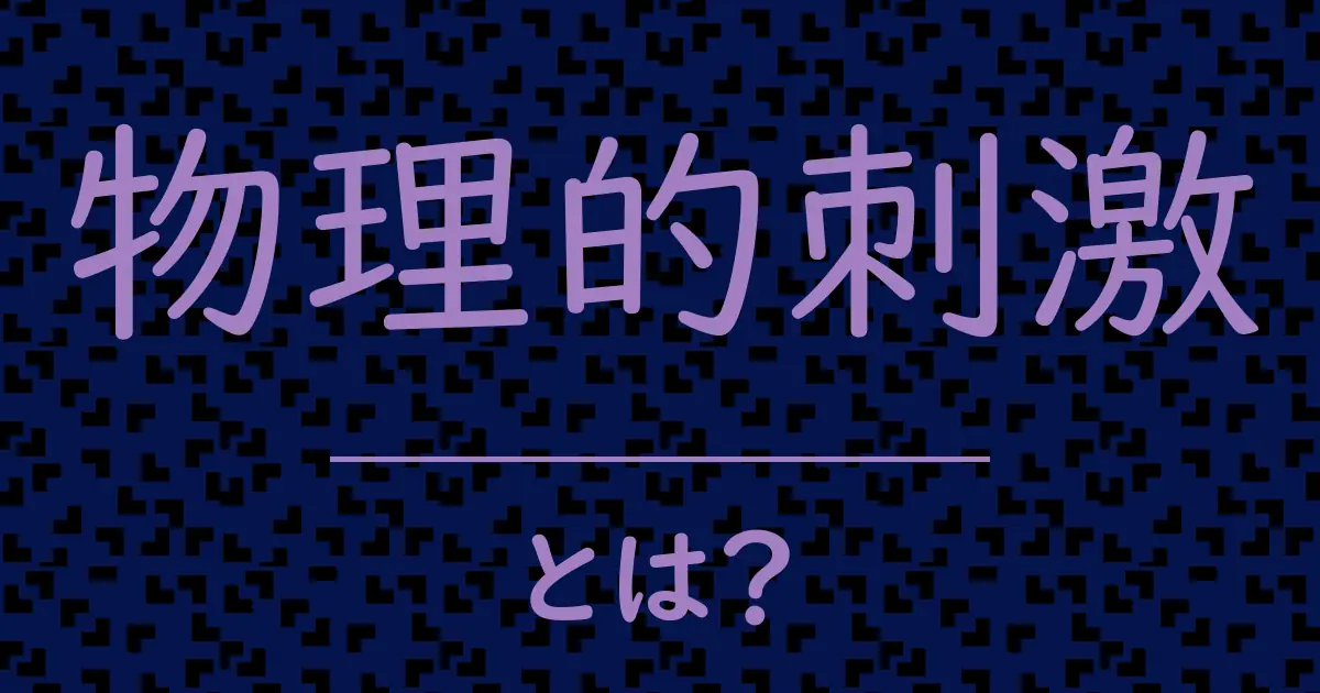 物理的刺激とは?毒舌で解説!