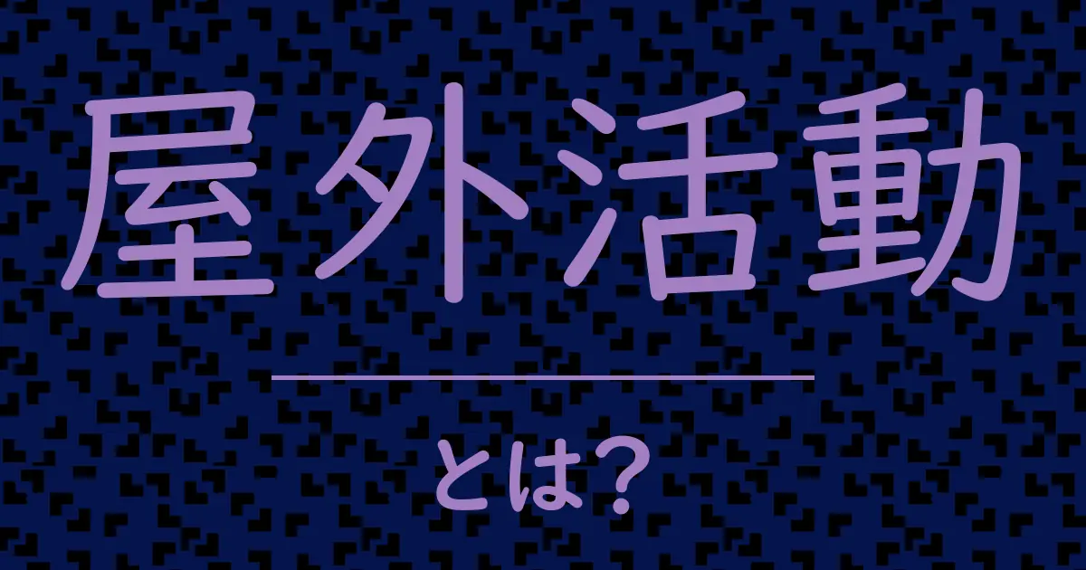 屋外活動とは?毒舌で解説!