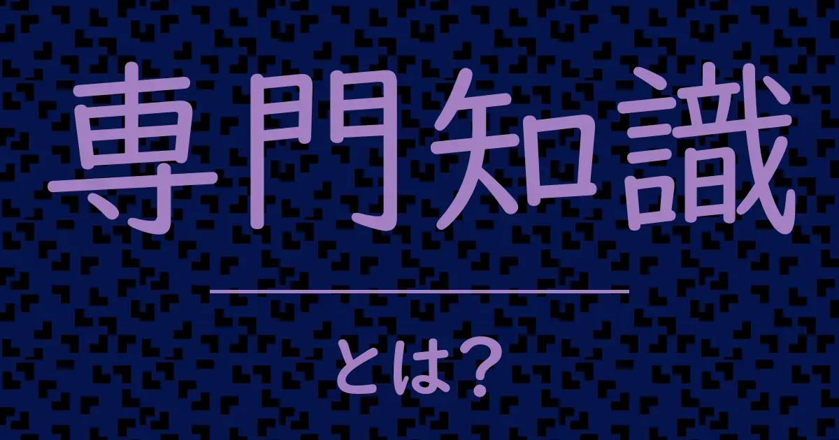 専門知識とは?毒舌で解説!
