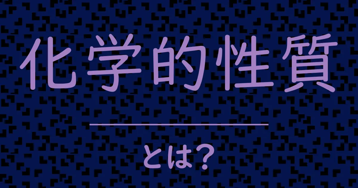 化学的性質とは?毒舌で解説!