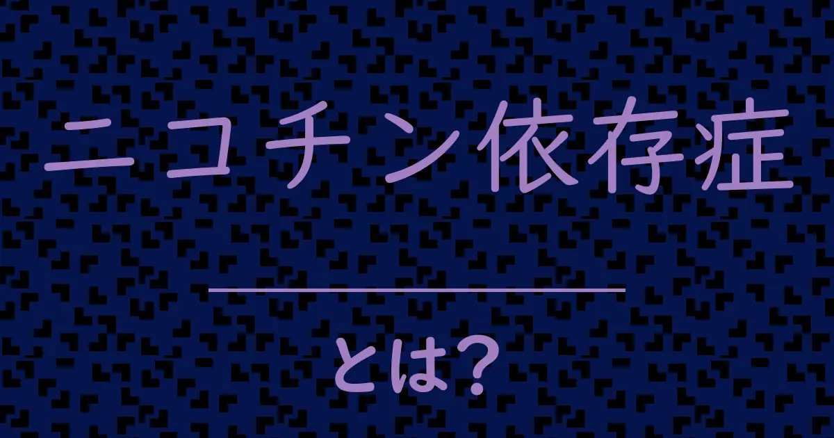 ニコチン依存症とは?毒舌で解説!