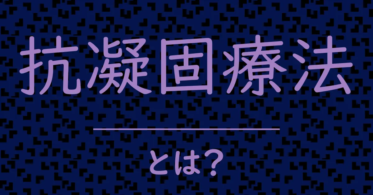 抗凝固療法とは?毒舌で解説!