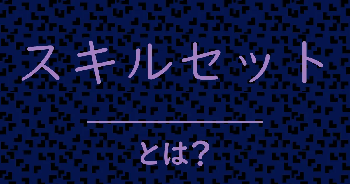 スキルセットとは？毒舌で解説！