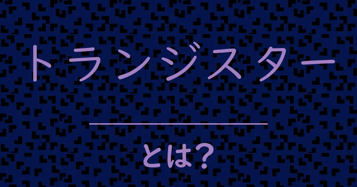 トランジスターとは?毒舌で解説!