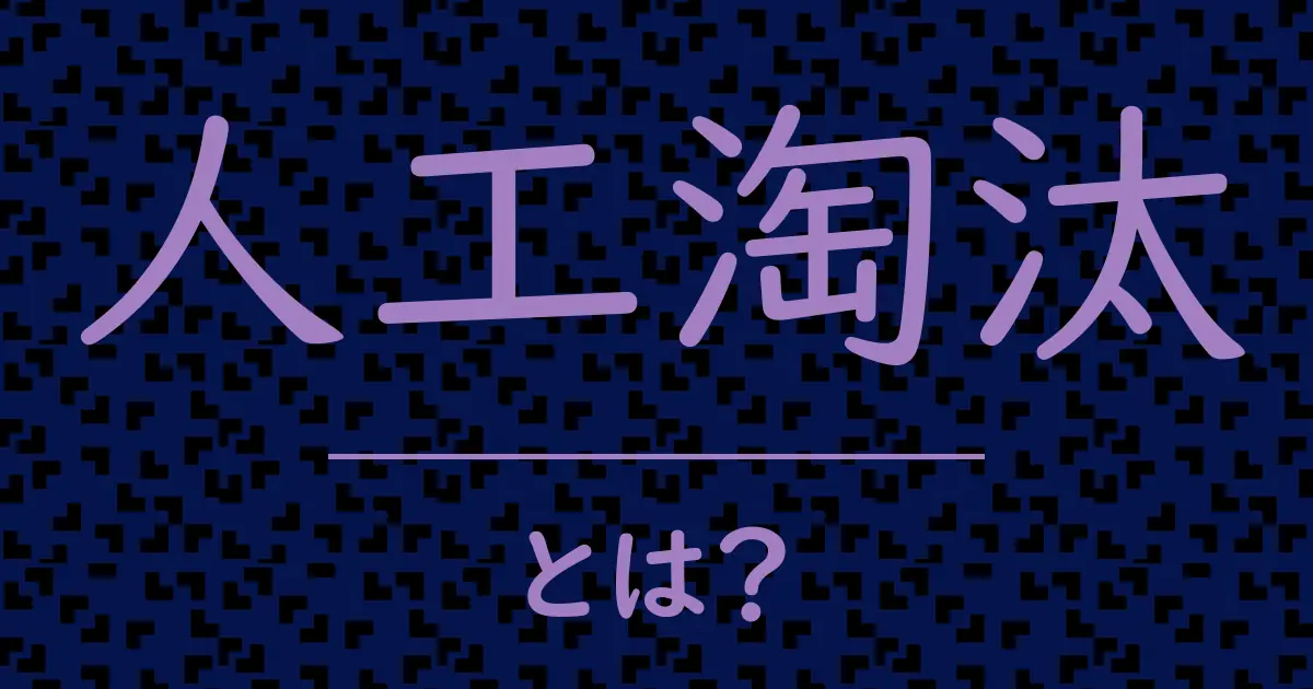 人工淘汰とは?毒舌で解説!