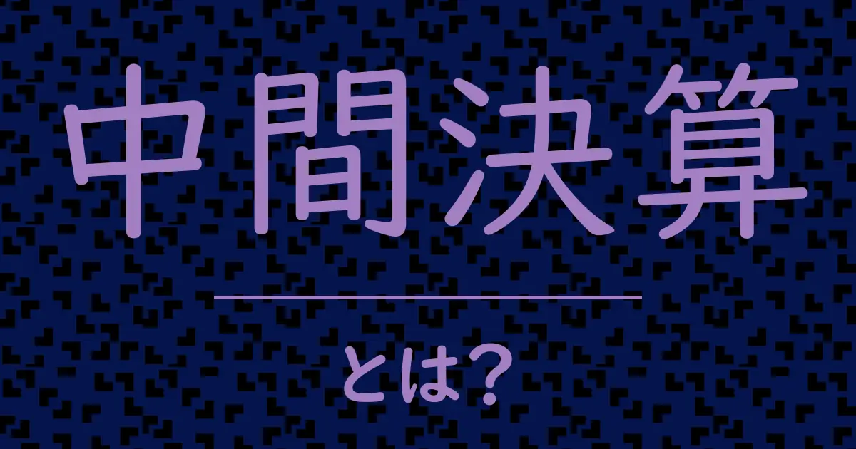 中間決算とは?毒舌で解説!