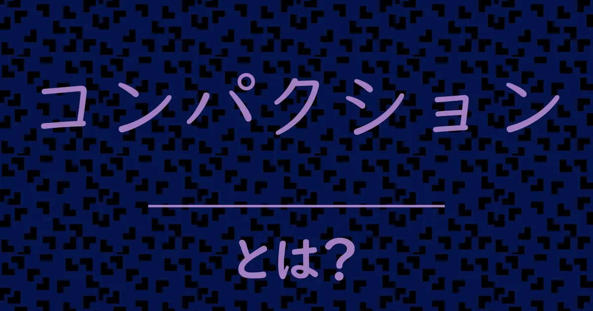 コンパクションとは?毒舌で解説!