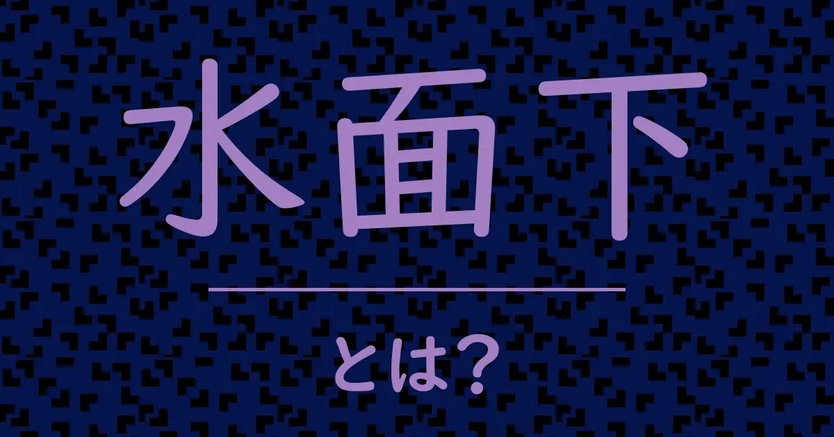 水面下とは?毒舌で解説!