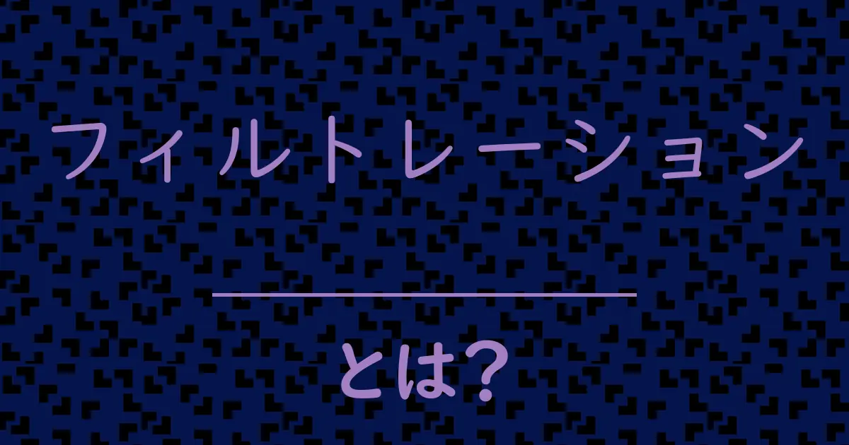 フィルトレーションとは?毒舌で解説!