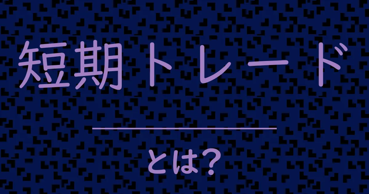 短期トレードとは？毒舌で解説！