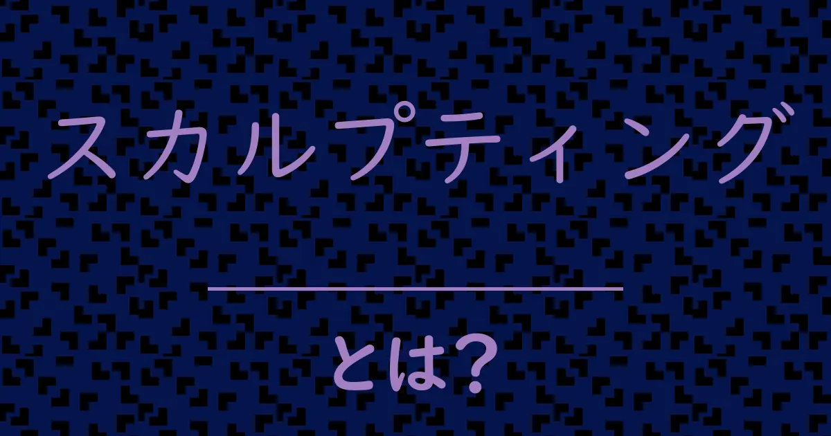 スカルプティングとは?毒舌で解説!
