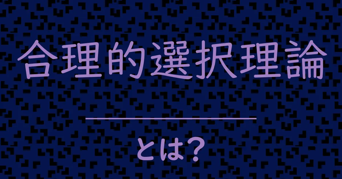 合理的選択理論とは？毒舌で解説！