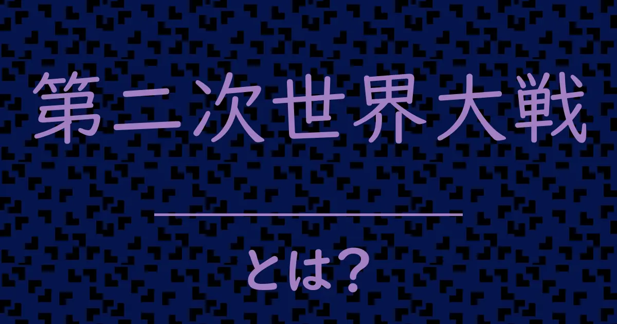 第二次世界大戦とは?毒舌で解説!