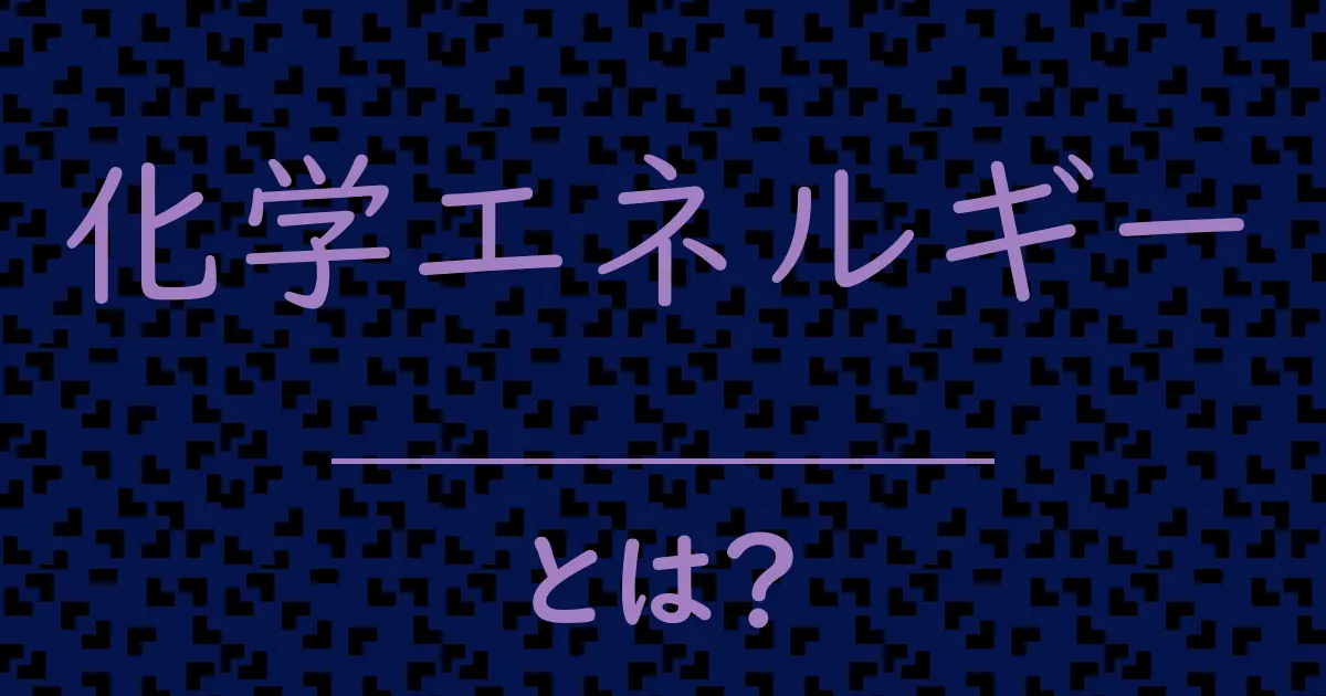 化学エネルギーとは?毒舌で解説!