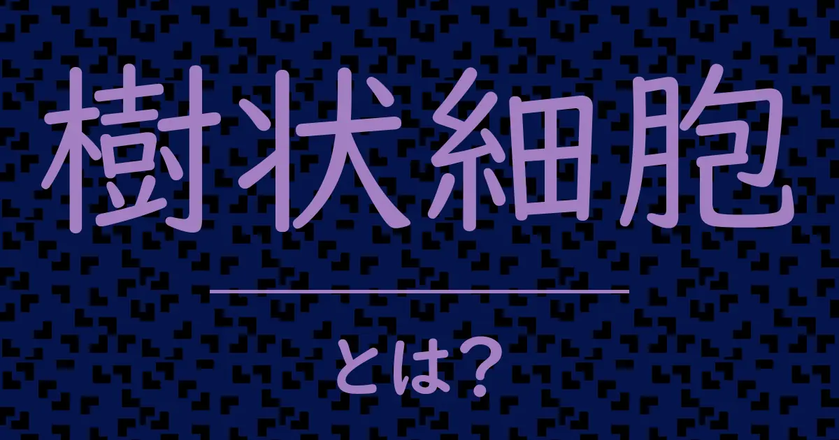樹状細胞とは?毒舌で解説!