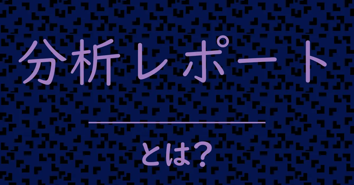 分析レポートとは?毒舌で解説!