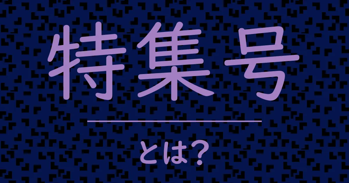 特集号とは?毒舌で解説!