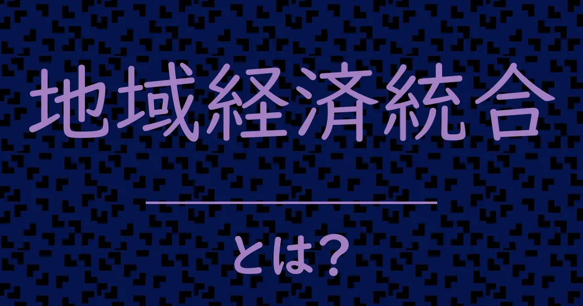 地域経済統合とは?毒舌で解説!
