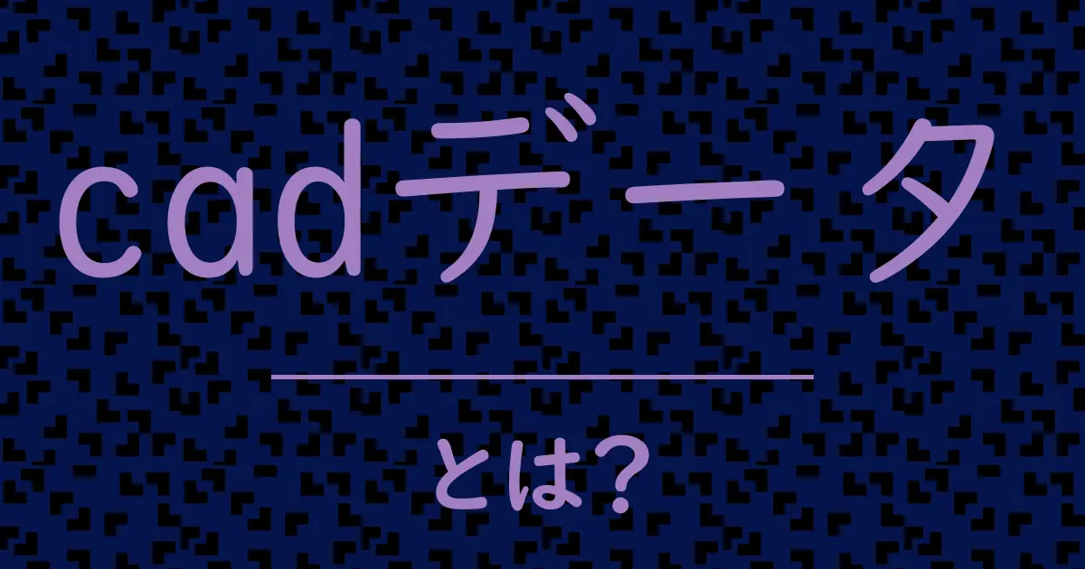cadデータとは?毒舌で解説!