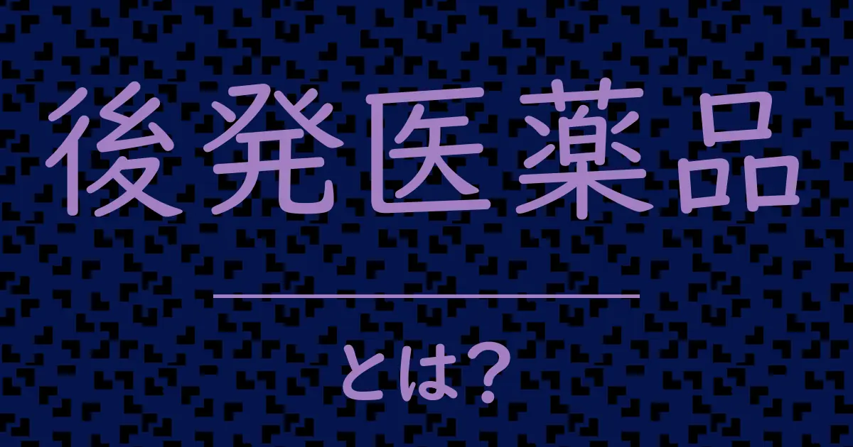 後発医薬品とは?毒舌で解説!