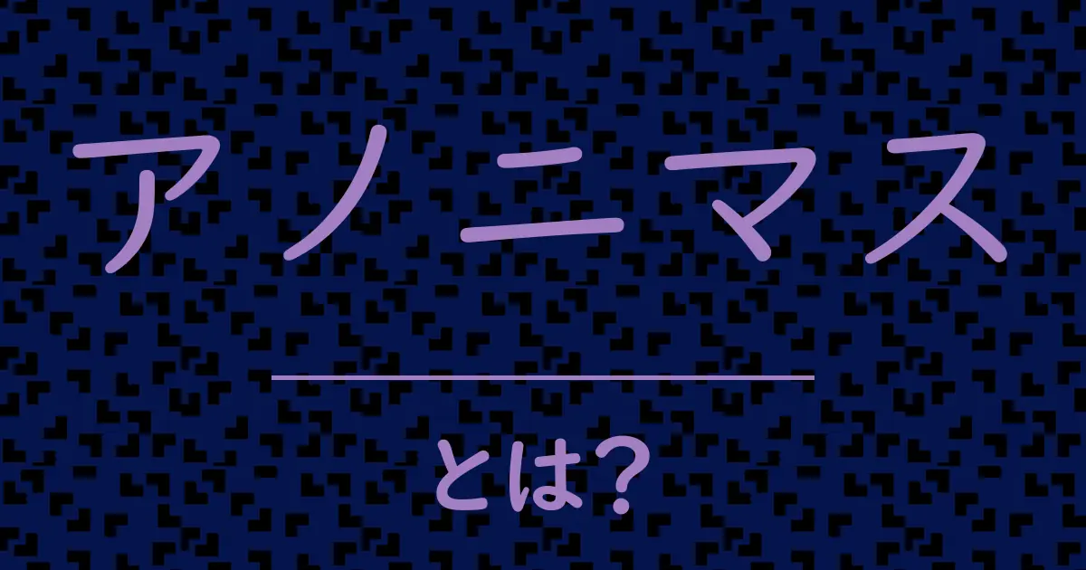 アノニマスとは?毒舌で解説!