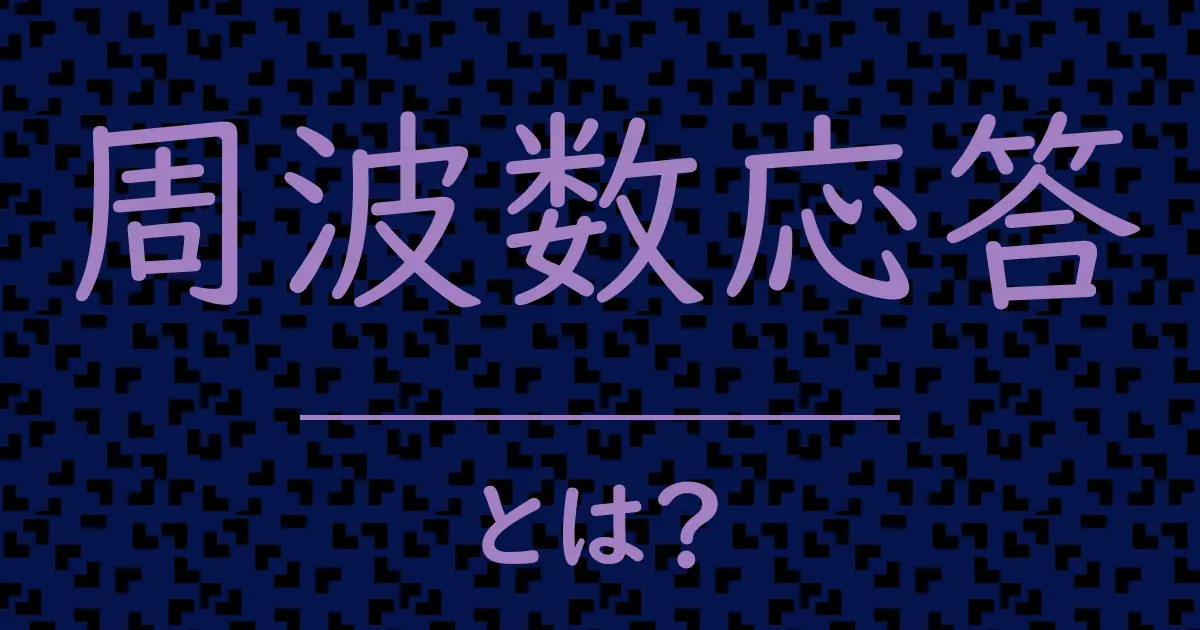 周波数応答とは?毒舌で解説!