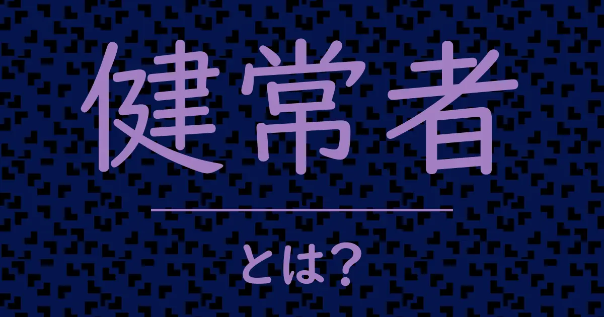 健常者とは?毒舌で解説!