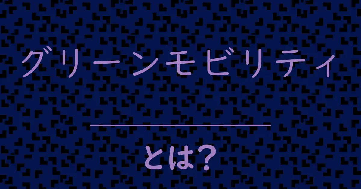 グリーンモビリティとは?毒舌で解説!