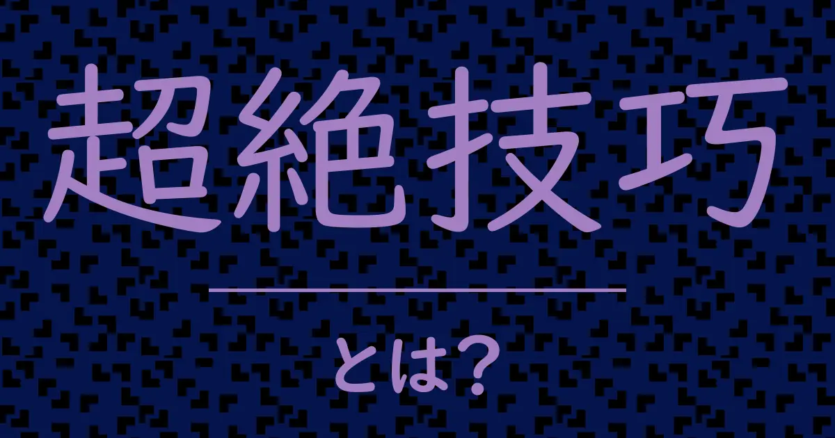 超絶技巧とは?毒舌で解説!