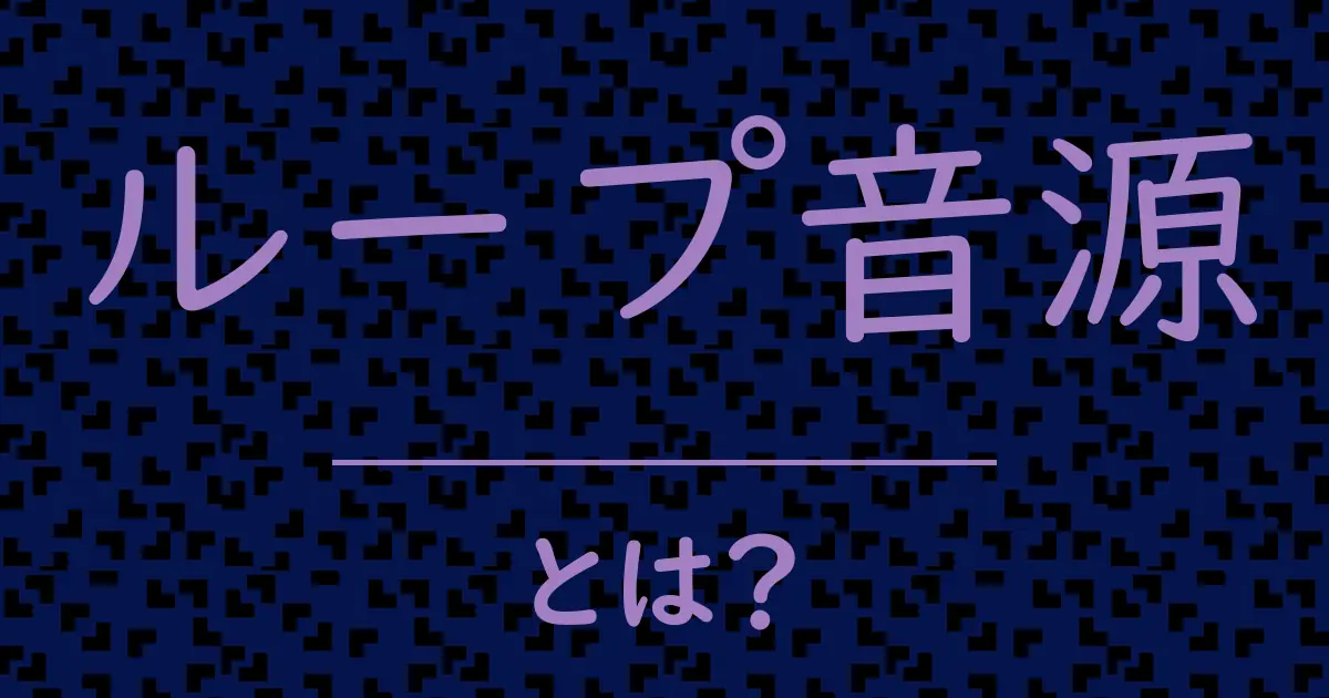ループ音源とは?毒舌で解説!
