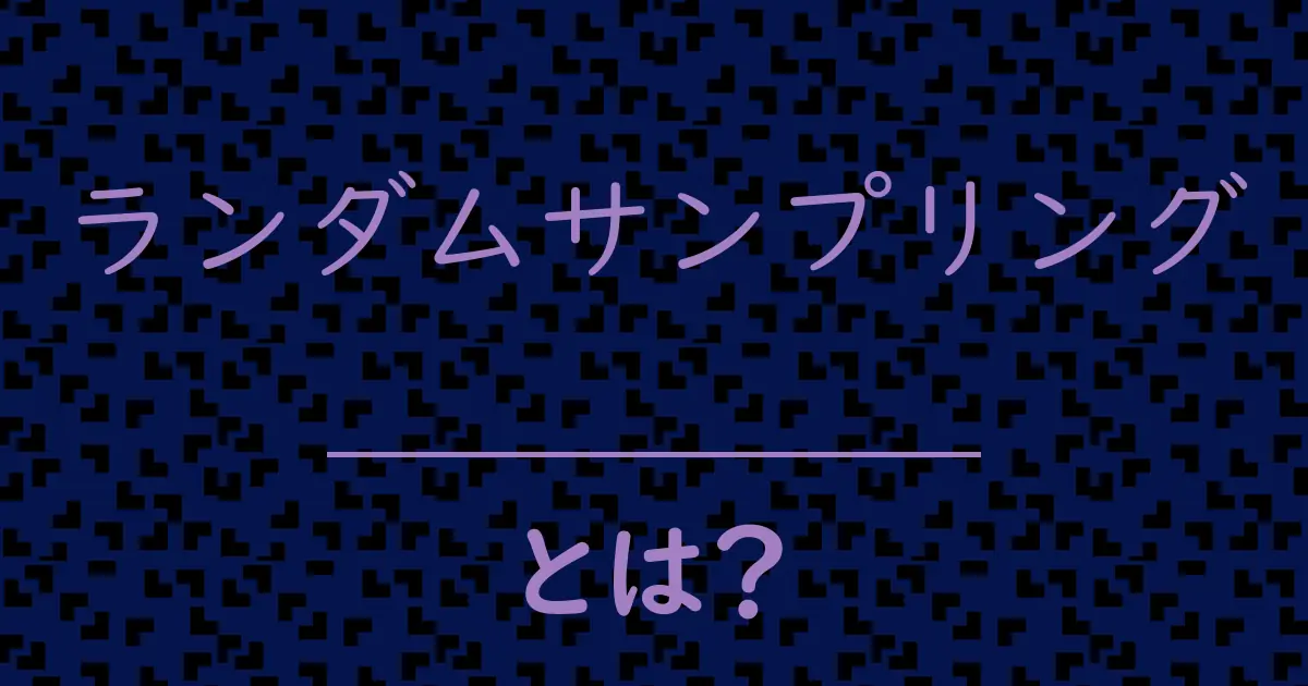 ランダムサンプリングとは？毒舌で解説！