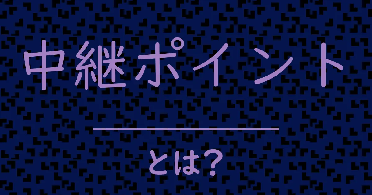 中継ポイントとは？毒舌で解説！