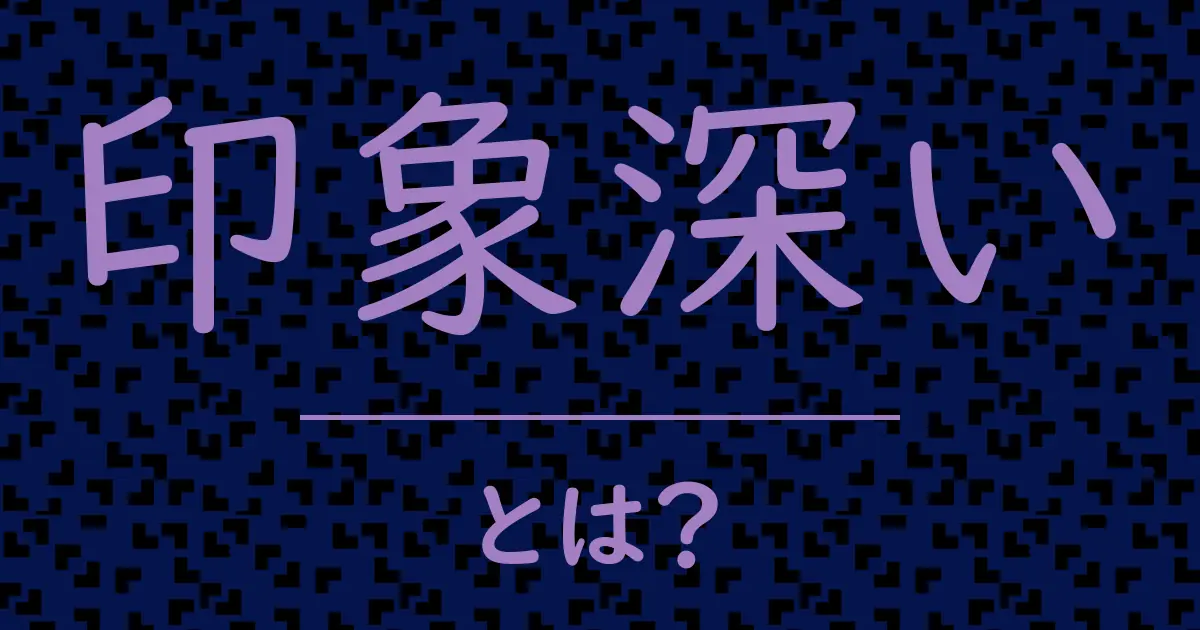 印象深いとは?毒舌で解説!