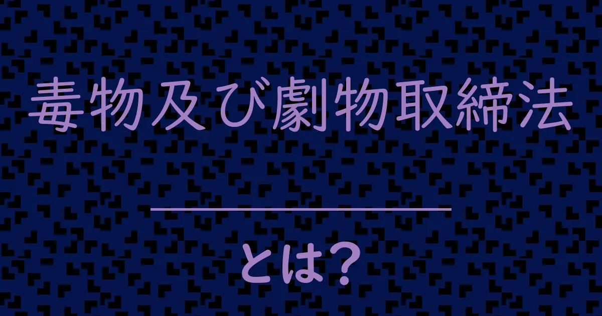 毒物及び劇物取締法とは?毒舌で解説!