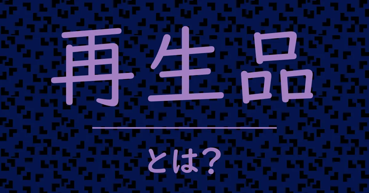 再生品とは?毒舌で解説!