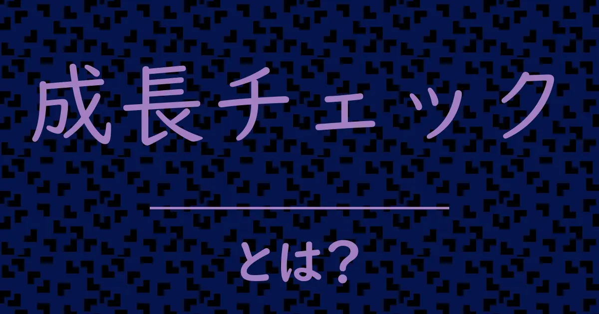 成長チェックとは?毒舌で解説!